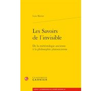Les savoirs de l'invisible: De la météorologie ancienne à la philosophie Platon