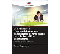Les scénarios d'approvisionnement énergétique comme guide dans la transition énergétique: Possibilités - Limites - Perspectives