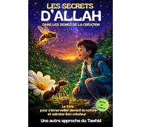 Les secrets d'Allah dans les signes de la création: Le livre pour s'émerveiller devant la nature et son créateur, une autre approche pour nourrir la foi et renforcer le Tawhid des enfants
