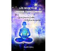 Les secrets de l’humain transcendant TOME 1: De la conscience éveillée à la maîtrise des capacités