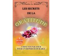 LES SECRETS DE LA GRATITUDE: 5 MINUTES PAR JOUR POUR UN BONHEUR DURABLE.