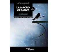 Les secrets de la macro créative: Technique - Composition - Esthétique