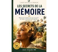 Les Secrets de la Mémoire: Comprendre son cerveau, stimuler ses capacités et préserver une mémoire active à tout âge