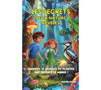 Les Secrets de la Nature révélés - Tome 2: Comment 15 animaux et plantes ont inventé le Monde