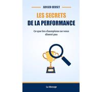 Les secrets de la performance: Ce que les champions ne vous disent pas