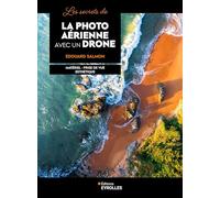 Les secrets de la photo aérienne avec un drone: Matériel - Prise de vue - Esthétique