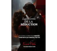 Les Secrets de la Séduction: Le guide ultime pour rendre n'importe qui obsédé par toi