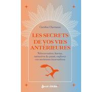 Les secrets de vos vies antérieures: Réincarnation, karma, mémoires du passé, explorez vos anciennes incarnations