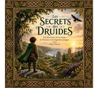 Les Secrets des Druides: À la découverte de la nature, de l'histoire et des légendes celtiques