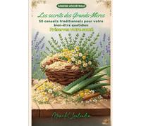 Les Secrets des Grands-Mères: 50 Conseils traditionnels pour votre bien-être quotidien - Préservez votre santé