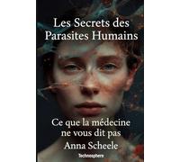 Les secrets des parasites humains: Ce que la médecine ne vous dit pas