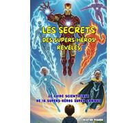 Les Secrets des Super-Héros révélés: Le Guide Scientifique de 16 Super-Héros super connus