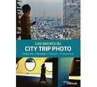 Les secrets du city trip photo: Préparatifs - Repérages - Parcours - Prises de vue