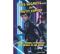 Les Secrets du petit Espion: Leçons, conseils et exercices pour devenir un bon espion