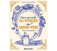 Les secrets du potager de grand-père: Trucs et astuces