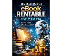 Les secrets d'un ebook rentable révélés par l'IA: Créer et vendre grace à l intelligence artificielle