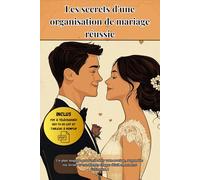 Les secrets d'une organisation de mariage réussie: Un plan magique pour orchestrer votre mariage, surprendre vos invités et transformer chaque détail en moment d'exception !