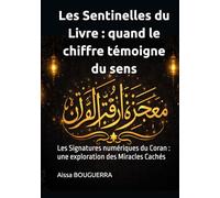 Les Sentinelles du Livre : Quand le Chiffre Témoigne du Sens: Les Signatures numériques du Coran : une exploration des Miracles Cachés