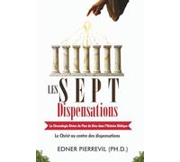 Les Sept Dispensations : La Chronologie Divine du Plan de Dieu dans l’Histoire Biblique: Christ au Centre des Dispensations