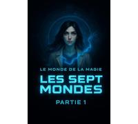 Les sept Mondes : Le monde de la magie: Tome 1 partie 1