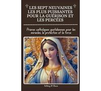 LES SEPT NEUVAINES LES PLUS PUISSANTES POUR LA GUÉRISON ET LA PERCÉES: Prières Catholiques Quotidiennes Pour les Miracles la protection et la Force