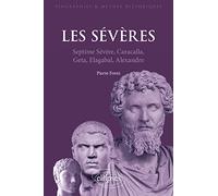Les Sévères: Septime Sévère, Caracalla, Geta, Elgabal, Alexandre