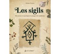Les sigils: Découvrez et pratiquez la magie des symboles