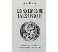 Les six livres de La République: Un abrégé du texte De l’édition de Paris de 1583