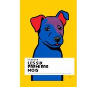 Les Six Premiers Mois: Le protocole naturel pour éduquer son chiot sans laxisme ni punition : survivre aux premières semaines de chaos et construire le chien qu'il deviendra