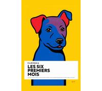 Les Six Premiers Mois: Le protocole naturel pour éduquer son chiot sans laxisme ni punition : survivre aux premières semaines de chaos et construire le chien qu'il deviendra