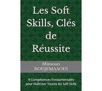 Les Soft Skills, Clés de Réussite: 9 Compétences Fondamentales pour Maîtriser Toutes les Soft Skills