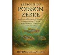 LES SOINS DU POISSON ZÈBRE: Guide du débutant sur la propriété, le comportement, l'élevage, l'observation et tout ce que vous devez savoir