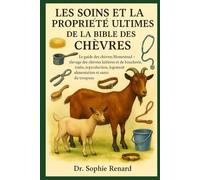 LES SOINS ET LA PROPRIÉTÉ ULTIMES DE LA BIBLE DES CHÈVRES: Le guide des chèvres Homestead - Élevage des chèvres laitières et de boucherie, traite, ... logement, alimentation et santé du troupeau