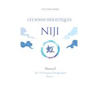 Les Soins Holistiques NIJI: Manuel des techniques énergétiques