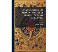 Les Soliloques, Les MÃ(c)ditations, Et Le Manuel De Saint Augustin...