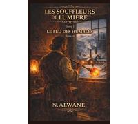 Les Souffleurs de lumière: Tome 1 - Le Feu des humbles
