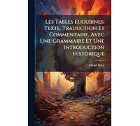 Les Tables Eugubines: Texte, Traduction Et Commentaire, Avec Une Grammaire Et Une Introduction Historique