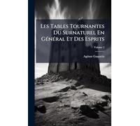Les Tables Tournantes Du Surnaturel En GÃ(c)nÃ(c)ral Et Des Esprits