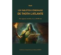 Les tablettes d'émeraude de Thoth l'Atlante: Des sagesses révélées, il y a 36000 ans