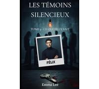 Les Témoins Silencieux: Tome 3 - Ce que Félix sait