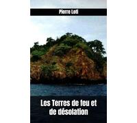 Les Terres de feu et de désolation: Pierre Loti