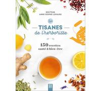 Les tisanes de l'herboriste: 150 recettes santé & bien-être