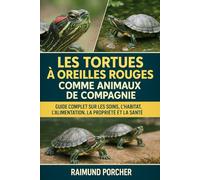 LES TORTUES À OREILLES ROUGES COMME ANIMAUX DE COMPAGNIE: GUIDE COMPLET SUR LES SOINS, L'HABITAT, L'ALIMENTATION, LA PROPRIÉTÉ ET LA SANTÉ