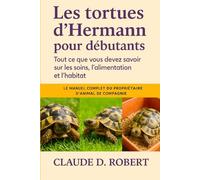 Les tortues d'Hermann pour débutants: Le manuel complet du propriétaire d'animal de compagnie Tout ce que vous devez savoir sur les soins, l'alimentation et l'habitat
