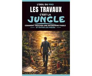 Les travaux, c’est la jungle: Comment choisir une entreprise fiable et éviter les pièges