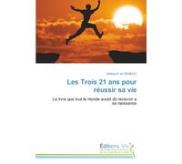 Les Trois 21 ans pour réussir sa vie: Le livre que tout le monde aurait dû recevoir a sa naissance