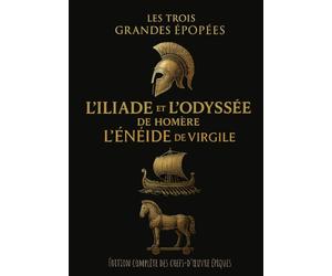 Les Trois Grandes Épopées L'Iliade et L'Odyssée de Homère, L’Énéide de Virgile Édition complète des chefs-d’œuvre épiques