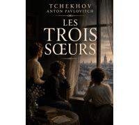 Les Trois Soeurs: Le rêve brisé de trois soeurs en quête de sens