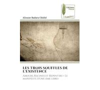 LES TROIS SOUFFLES DE L'EXISTENCE: Amours, Racines et Repentirs ' Le manifeste d'une âme libre'