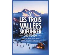 Les Trois Vallées Skiführer 2025/2026: Courchevel, Méribel und Val Thorens - Entdecken Sie das größte Skigebiet der Welt, versteckte Chalets und Après-Ski-Magie